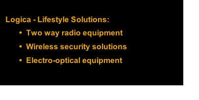 Logica - Lifestyle Solutions: Two way radio equipment Wireless security solutions Electro-optical equipment